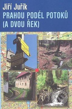Prahou podél potoků (a dvou řek) - Jiří Juřík, Argo, 2007