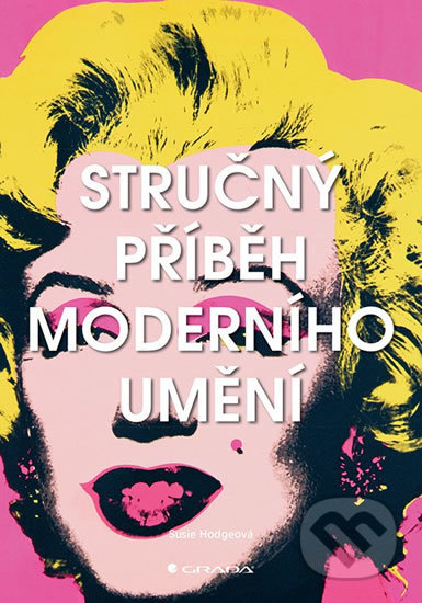 Stručný příběh moderního umění - Susie Hodge, Grada, 2019