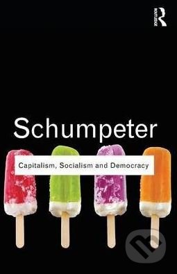 Capitalism, Socialism and Democracy - Joseph A. Schumpeter, Routledge, 2010