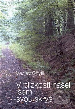 V blízkosti našel jsem svou skrýš - Václav Chytil, Tilia, 2019