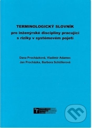 Terminologický slovník pro inženýrské disciplíny pracující s riziky v systémovém pojetí - Dana Procházková, Akademické nakladatelství CERM, 2019