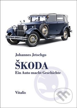 Škoda - Ein Auto macht Geschichte - Johannes Jetschgo, Vitalis, 2019
