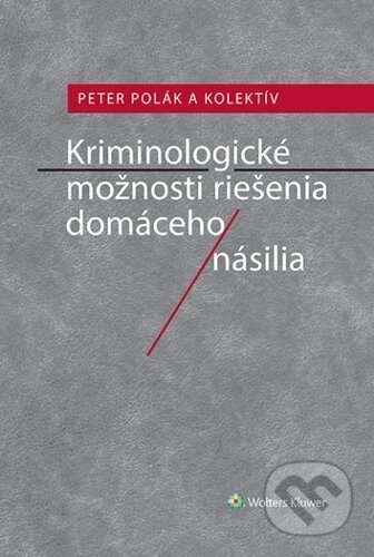 Kriminologické možnosti riešenia domáceho násilia - Petr Polák, Wolters Kluwer ČR, 2019