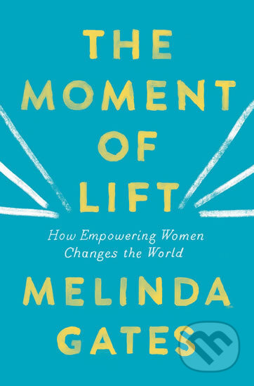 The Moment of Lift : How Empowering Women Changes the World - Melinda Gates, Pan Macmillan, 2019