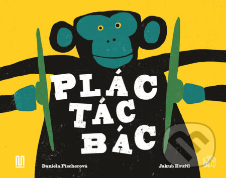 Plác! Tác! Bác! - Daniela Fischerová, Jakub Kouřil (Ilustrácie), Meander, 2019