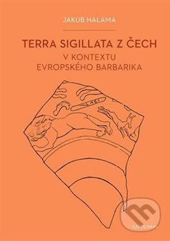 Terra sigillata z Čech v kontextu evropského barbarika - Jakub Halama, Karolinum, 2018