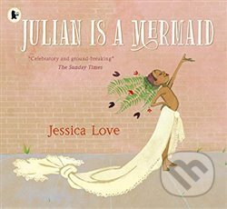 Julian Is a Mermaid - Jessica Love, Walker books, 2019