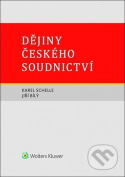 Dějiny českého soudnictví - Karel Schelle, Jiří Bílý, Wolters Kluwer ČR, 2018