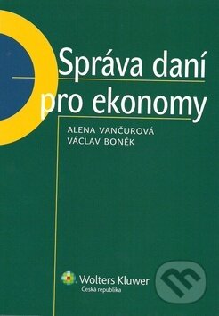 Správa daní pro ekonomy - Alena Vančurová, Václav Boněk, Wolters Kluwer ČR, 2012