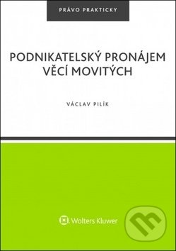 Podnikatelský pronájem věcí movitých - Václav Pilík, Wolters Kluwer ČR, 2018
