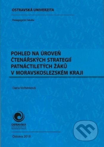 Pohled na úroveň čtenářských strategií patnáctiletých žáků v Moravskoslezském kraji - Dana Vicherková, Ostravská univerzita, 2018