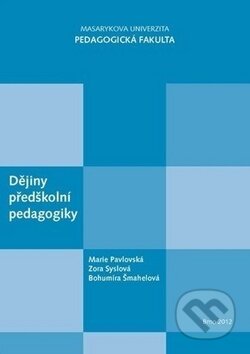 Dějiny předškolní pedagogiky - Marie Pavlovská, Zora Syslová, Bohumíra Šmahelová, Masarykova univerzita v Brně, Paido, 2012