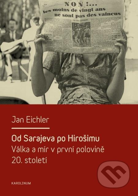 Od Sarajeva po Hirošimu - Jan Eichler, Karolinum, 2015