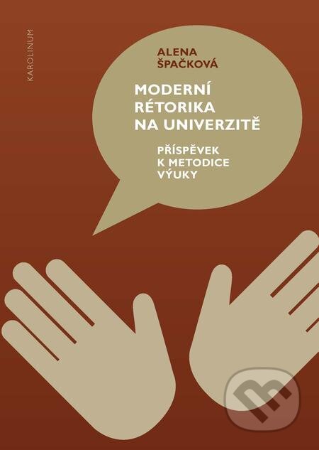 Moderní rétorika na univerzitě - Alena Špačková, Karolinum, 2018