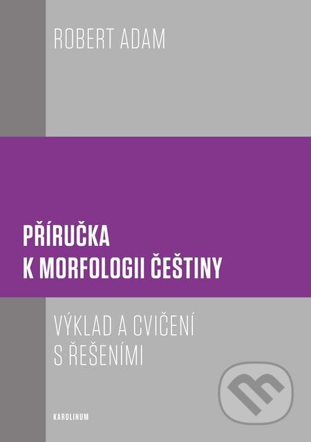 Příručka k morfologii češtiny - Robert Adam, Karolinum, 2017