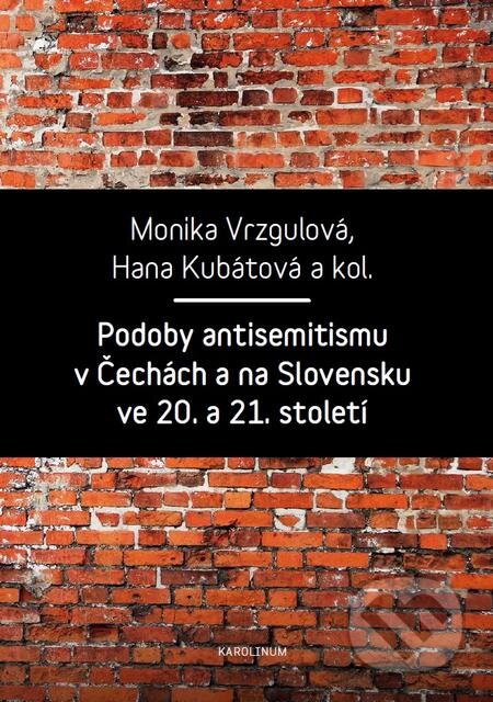 Podoby antisemitismu v Čechách a na Slovensku v 20. a 21. století - Monika Vrzgulová, Hana Kubátová, Karolinum, 2017