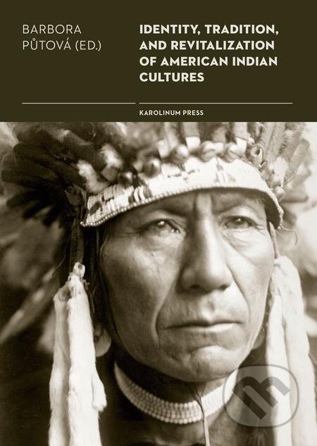 Identity, Tradition and Revitalisation of American Indian Culture - Barbora Půtová, Karolinum, 2017