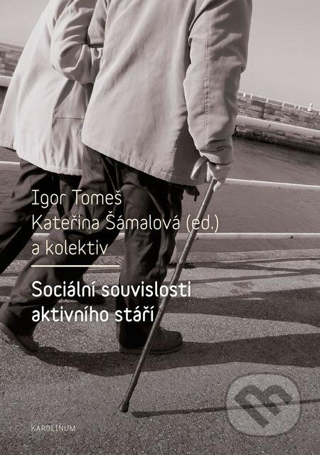 Sociální souvislosti aktivního stáří - Kateřina Šámalová, Igor Tomeš, Karolinum, 2017