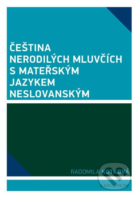 Čeština nerodilých mluvčích s mateřským jazykem neslovanským - Radomila Kotková, Karolinum, 2017