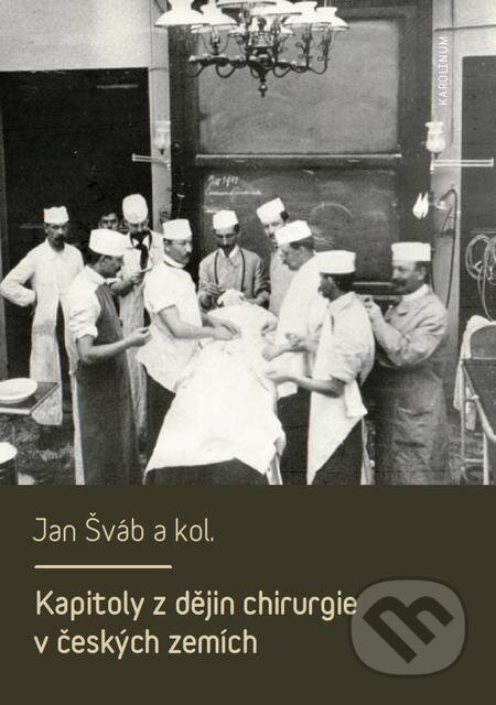 Kapitoly z dějin chirurgie v českých zemích - Jan Šváb, Karolinum, 2017