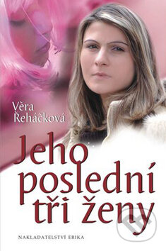 Jeho poslední tři ženy - Věra Řeháčková, Nakladatelství Erika, 2009