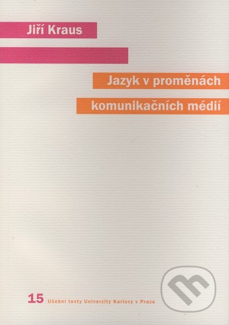 Jazyk v proměnách komunikačních médií - Jiří Kraus, Karolinum, 2008