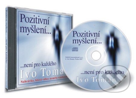 Pozitivní myšlení není pro každého - Ivo Toman, Taxus International, 2007