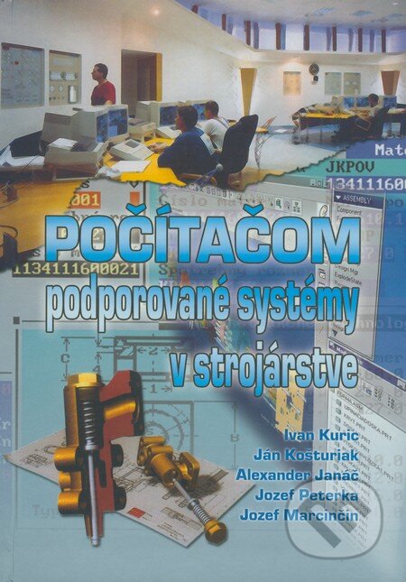 Počítačom podporované systémy v strojárstve - Ivan Kuric, Ján Košturiak, Alexander Janáč, Jozef Peterka, Jozef Marcinčin, EDIS, 2002