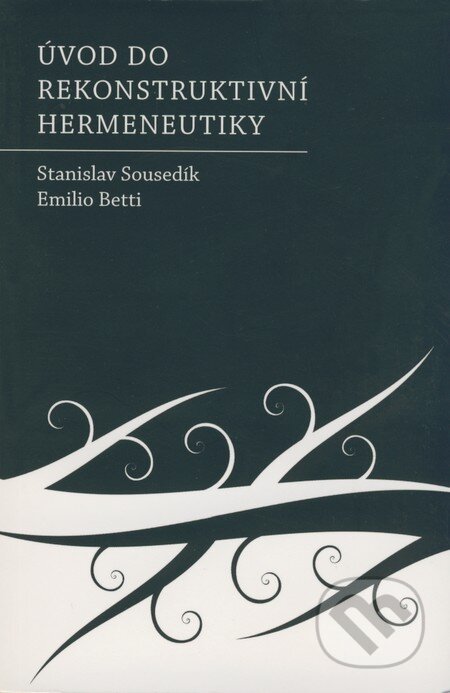 Úvod do rekonstruktivní hermeneutiky - Stanislav Sousedík, Emilio Betti, Triton, 2008