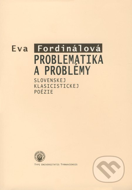 Problematika a problémy slovenskej klasicistickej poézie - Eva Fordinálová, Typi Universitatis Tyrnaviensis, 2008