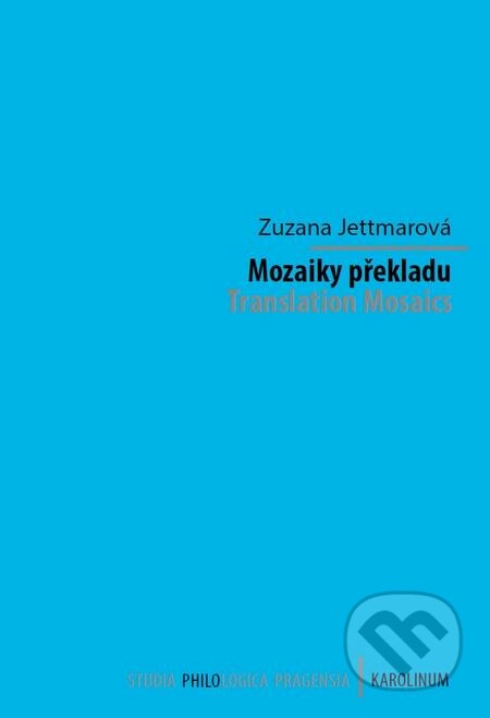 Mozaiky překladu. Translation Mosaics - Zuzana Jettmarová, Karolinum, 2016