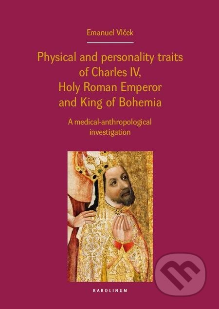 Physical and personality traits of Charles IV, Holy Roman Emperor and King of Bohemia - Emanuel Vlček, Karolinum, 2016