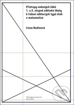 Přístupy nadaných žáků 1. a 2. stupně ZŠ k řešení některých úloh v matematice - Irena Budínová, Muni Press, 2019