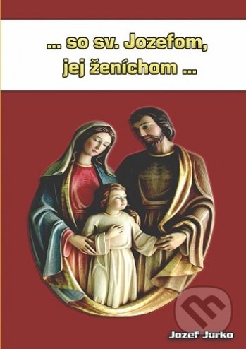 ...so sv. Jozefom, jej ženíchom... - Jozef Jurko, BENS, 2019