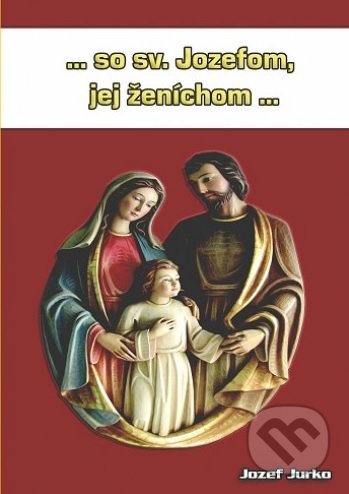 ...so sv. Jozefom, jej ženíchom... - Jozef Jurko - kniha z kategorie Duchovní život