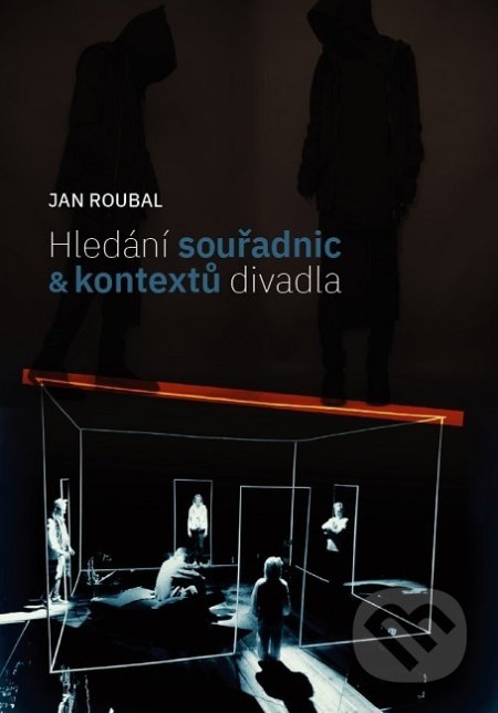 Hledání souřadnic a kontextů divadla - Jan Roubal, Janáčkova akademie múzických umění v Brně, 2018
