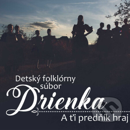 Detský folklórny súbor Drienka: A ťi predňík hraj - Detský folklórny súbor Drienka, Hudobné albumy, 2019