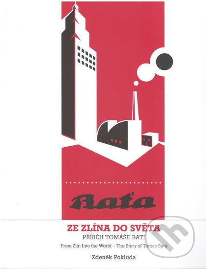Baťa: Ze Zlína do světa - Zdeněk Pokluda, Nadace Tomáše Bati, 2019