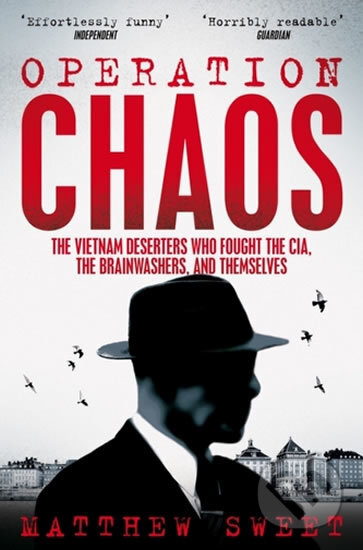 Operation Chaos : The Vietnam Deserters Who Fought the CIA, the Brainwashers, and Themselves - Matthew Sweet, Pan Macmillan, 2019