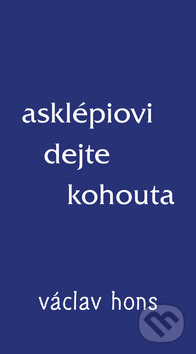 Asklépiovi dejte kohouta - Václav Hons, Radix, 2018