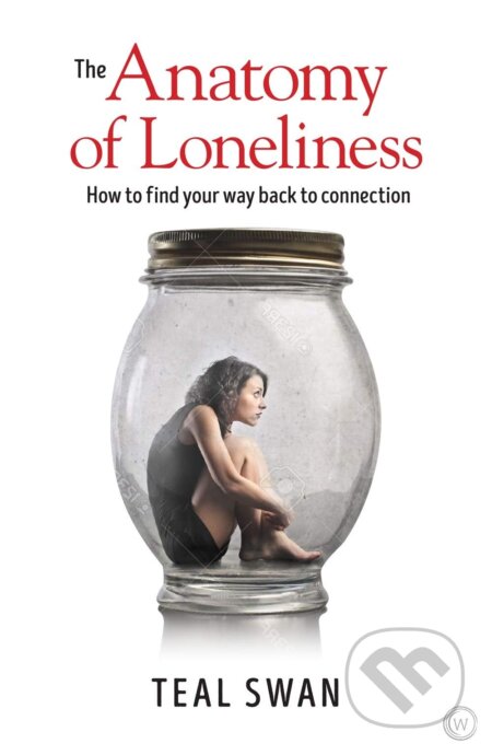The Anatomy of Loneliness - Teal Swan, Watkins Media, 2018