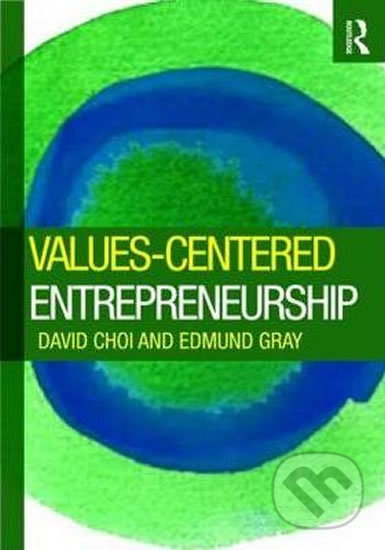 Values-Centered Entrepreneurship - Edmund Gray, David Choi, Folio, 2010