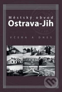 Městský obvod Ostrava-Jih včera a dnes - Marián Lipták, Tomáš Majliš, Petr Přendík, Montanex, 2018