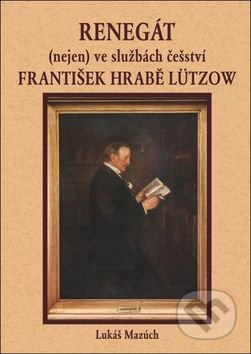 Renegát(nejen) ve službách češství František hrabě Lützow - Lukáš Mazúch, Oftis, 2015