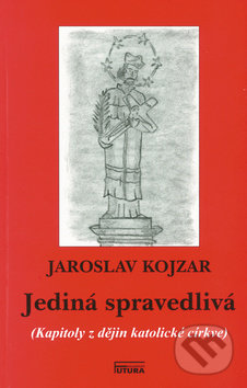 Jediná spravedlivá - Jaroslav Kojzar, FUTURA, 2003