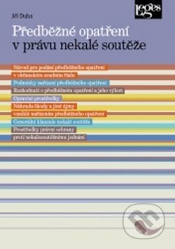 Předběžné opatření v právu nekalé soutěže - Jiří Duba, Leges, 2017