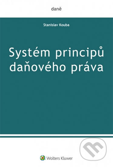 Systém principů daňového práva - Stanislav Kouba, Wolters Kluwer ČR, 2017