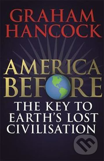 America Before: The Key to Earth&#039;s Lost Civilization - Graham Hancock, Hodder and Stoughton, 2019