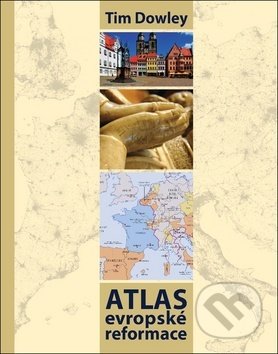 Atlas evropské reformace - Tim Dowley, Česká biblická společnost, 2017