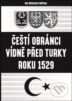 Čeští obránci Vídně před Turky roku 1529 - Bohuslav Miltner, Lukáš Lhoťan, 2018